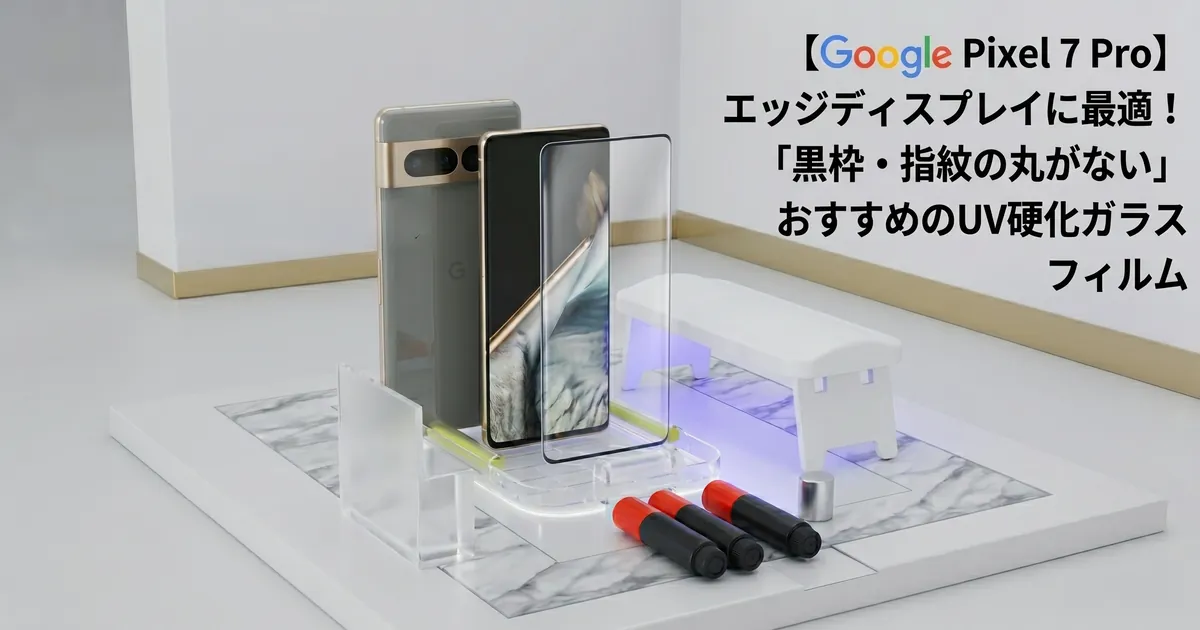 Google Pixel 7 Proのエッジディスプレイに最適なUV硬化ガラスフィルムと施工キットのイメージ