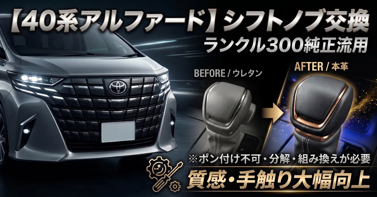 40系アルファードのウレタンシフトノブをランドクルーザー300純正の本革仕様に交換した比較画像。質感と手触りが向上することを説明するアイキャッチ。